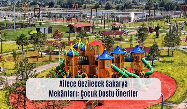 Ailece Gezilecek Sakarya Mekânları: Çocuk Dostu Öneriler