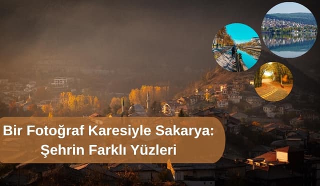 Bir Fotoğraf Karesiyle Sakarya: Şehrin Farklı Yüzleri