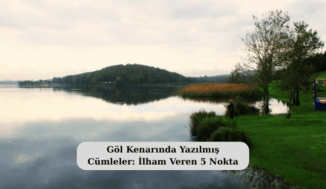 Göl Kenarında Yazılmış Cümleler: İlham Veren 5 Nokta
