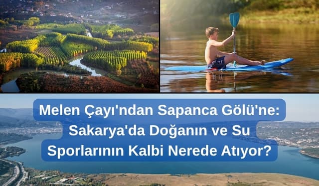Melen Çayı'ndan Sapanca Gölü'ne: Sakarya'da Doğanın ve Su Sporlarının Kalbi Nerede Atıyor?