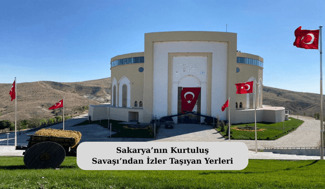 Sakarya’nın Kurtuluş Savaşı’ndan İzler Taşıyan Yerleri